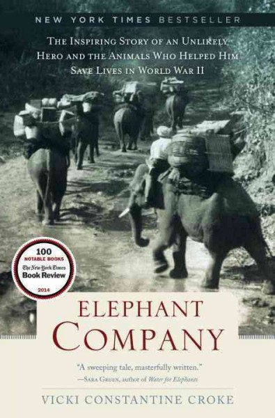 Elephant Company : the inspiring story of an unlikely hero and the animals who helped him save lives in World War II / Vicki Constantine Croke.