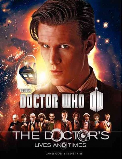 The Doctor's lives and times / James Goss and Steve Tribe ; original design by Paul Lang ; original illustrations by Matthew Savage.