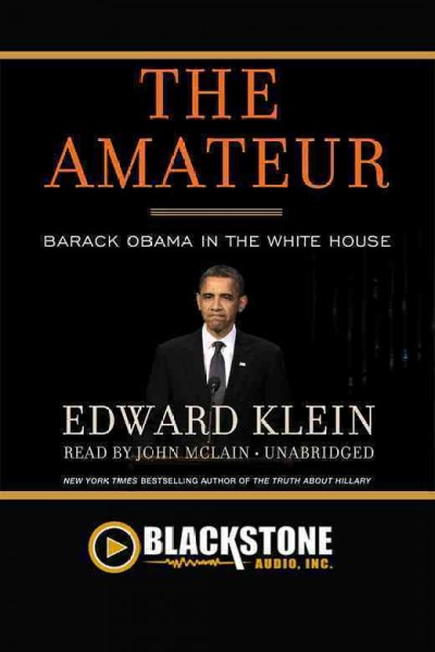 The amateur [electronic resource] : Barack Obama in the White House / Edward Klein.