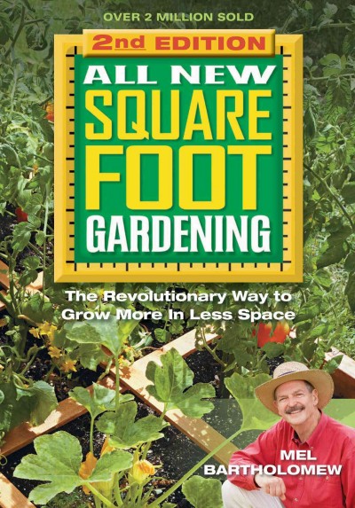 All new square foot gardening [electronic resource] : the revolutionary way to grow more in less space / Mel Bartholomew.
