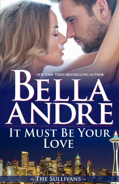 It must be your love / Bella Andre.