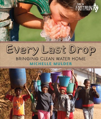 Every last drop : bringing clean water home / Michelle Mulder.