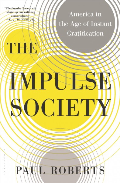The impulse society : America in the age of instant gratification / Paul Roberts.