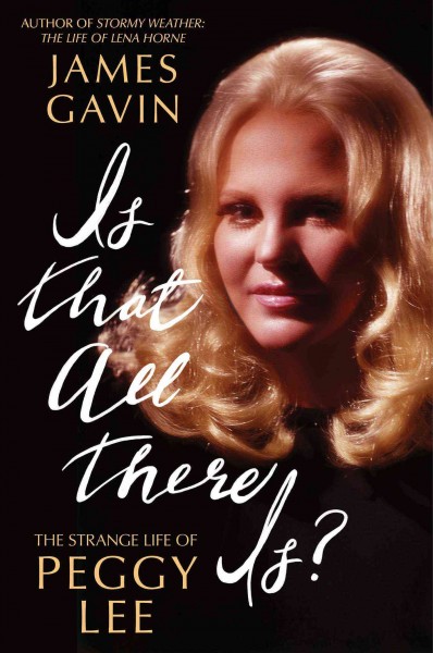 Is that all there is? : the strange life of Peggy Lee / James Gavin.