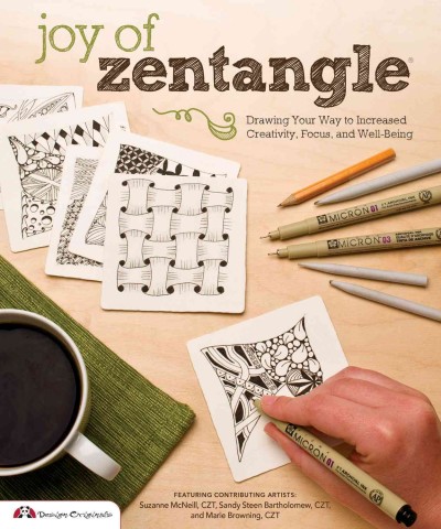 Joy of Zentangle : drawing your way to increased creativity, focus and well being / featuring contributing artists : Suzanne McNeill, Sandy Steen Bartholomew, Marie Browning.