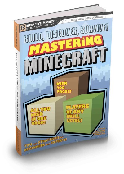 Build, discover, survive! : mastering Minecraft / written by Michael Lummis, Christopher Burton, and Kathleen Pleet.