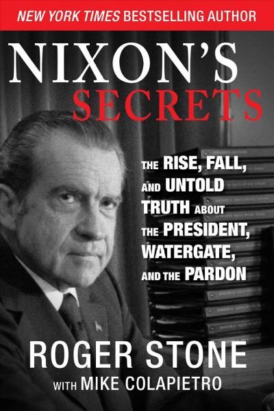 Nixon's secrets : the rise, fall, and untold truth about the president, Watergate, and the pardon / Roger Stone with Mike Colapietro.