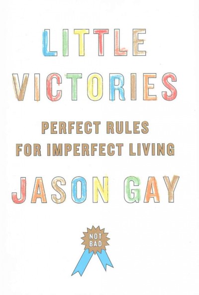 Little victories : perfect rules for imperfect living / Jason Gay.