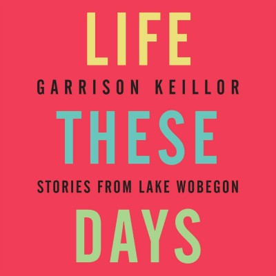 Life these days : [sound recording (CD)]  stories from Lake Wobegon / written and read by Garrison Keillor.