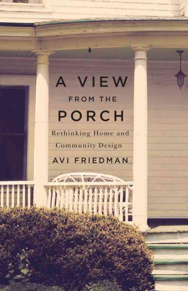 A view from the porch : rethinking home and community design / Avi Friedman.
