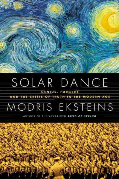 Solar dance [electronic resource] : genius, forgery and the crisis of truth in the modern age / Modris Eksteins.