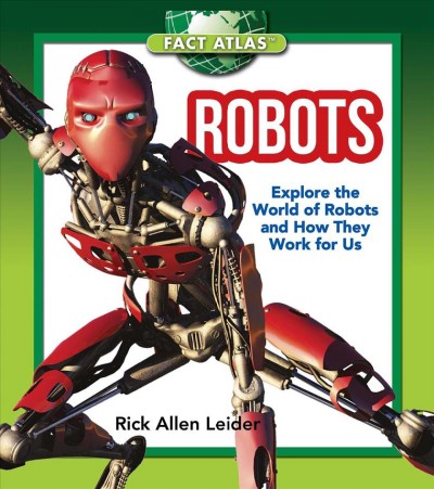 Robots : explore the world of robots and how they work for us / Rick Allen Leider.