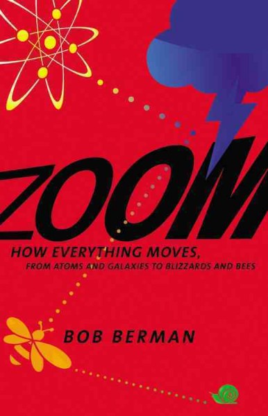 Zoom : How everything moves, from atoms and galaxies to blizzards and bees / Bob Berman.