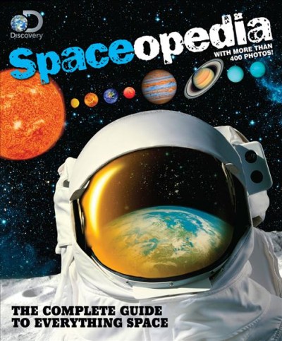 Spaceopedia : the complete guide to everything space / Dorothea DePrisco ; with an introduction by astrophysicist Hakeem Oluseyi.