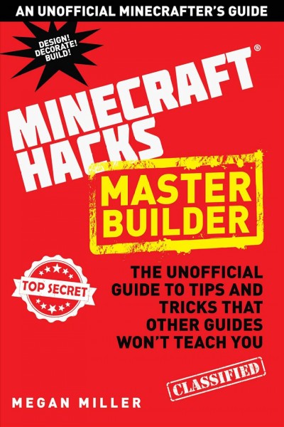 Minecraft hacks master builder [electronic resource] : the unofficial guide to tips and tricks that other guides won't teach you / Megan Miller.