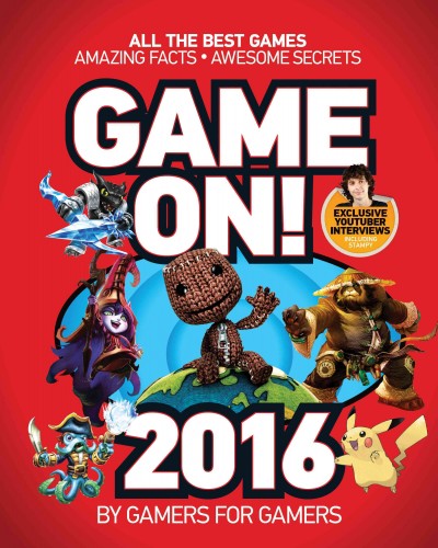 Game On! 2016 : all the best games, awesome facts, awesome secrets / by gamers for gamers.