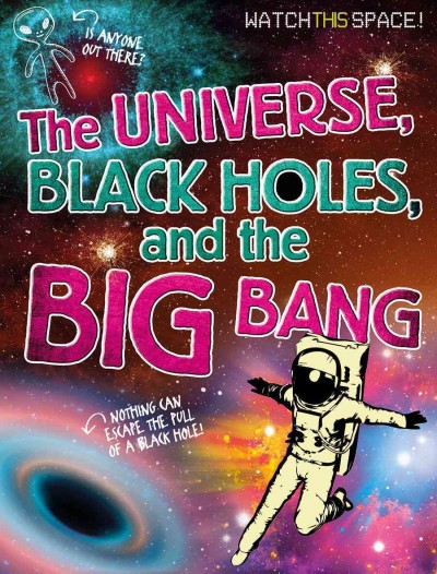 The universe, black holes, and the Big Bang / Clive Gifford.