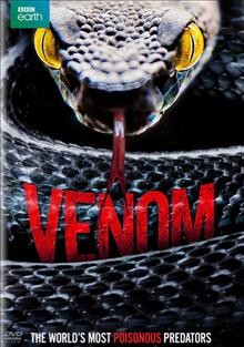 Venom : [video recording (DVD)]  the world's most poisonous creatures / a BBC/Discovery Channel co-production.