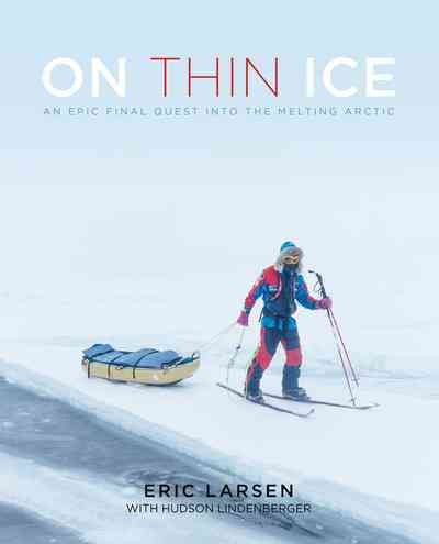 On thin ice : an epic final quest into the melting Arctic / Eric Larsen with Hudson Lindenberger.