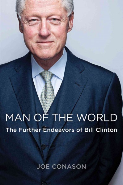 Man of the world : the further endeavors of Bill Clinton / Joe Conason.