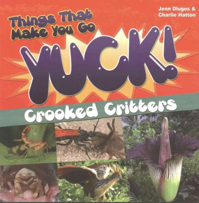 Things that make you go yuck! : crooked critters / Jenn Dlugos & Charlie Hatton.