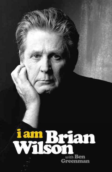 I am Brian Wilson : a memoir / Brian Wilson ; with Ben Greenman.