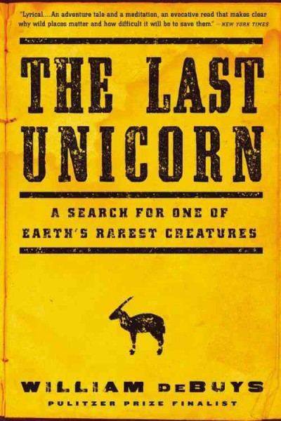 The last unicorn : a search for one of Earth's rarest creatures / William DeBuys.