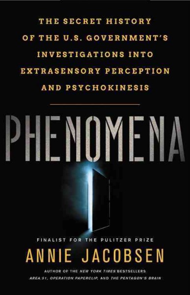 Phenomena : the secret history of the U.S. government's investigations into extrasensory perception and psychokinesis / Annie Jacobsen.
