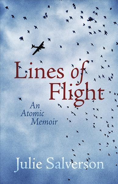 Lines of flight : an atomic memoir / Julie Salverson.
