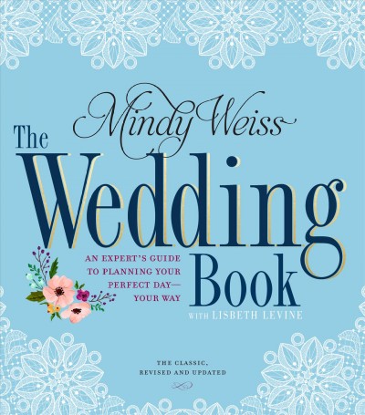 The wedding book : an expert's guide to planning your perfect day--your way / Mindy Weiss with Lisbeth Levine.