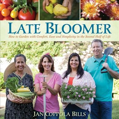 Late bloomer : how to garden with comfort, ease and simplicity in the second half of life / Jan Coppola Bills.