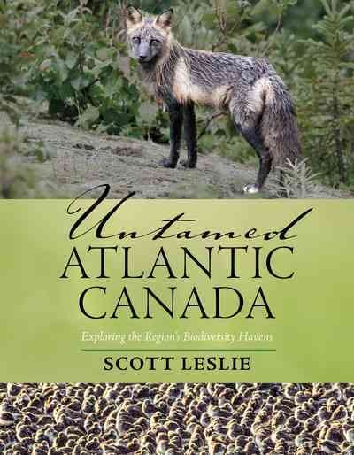 Untamed Atlantic Canada : exploring the region's biodiversity havens / Scott Leslie.