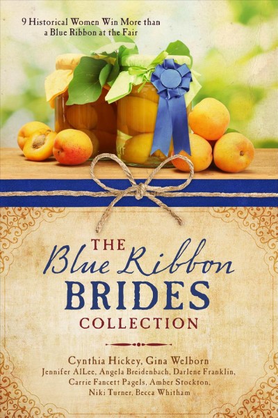 The blue ribbon brides collection : [9 historical women win more than a blue ribbon at the fair] / Cynthia Hickey, Gina Welborn, Jennifer AlLee, Angela Breidenbach, Darlene Franklin, Carrie Fancett Pagels, Amber Stockton, Niki Turner, Becca Whitham.