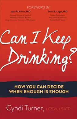 Can I keep drinking? : how you can decide when enough is enough / Cyndi Turner.