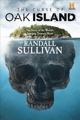 The curse of oak Island : the story of the world's longest treasure hunt / Randall Sullivan.