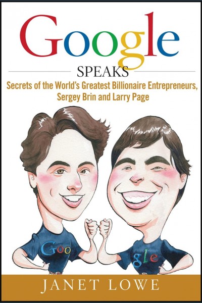 Google speaks [electronic resource] : secrets of the world's greatest billionaire entrepreneurs, Sergey Brin and Larry Page / Janet Lowe.