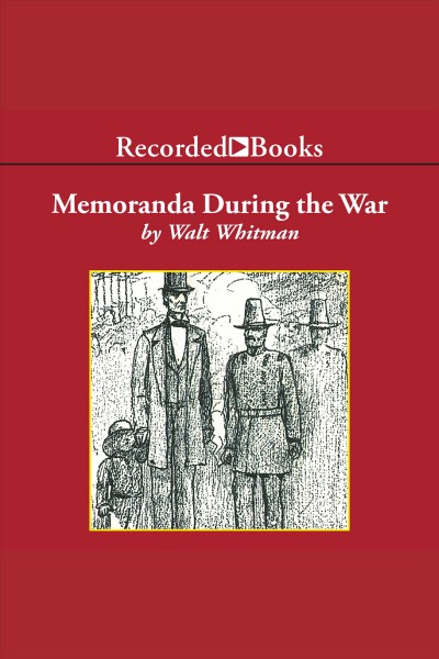 Memoranda during the war [electronic resource] : from Specimen days / Walt Whitman.
