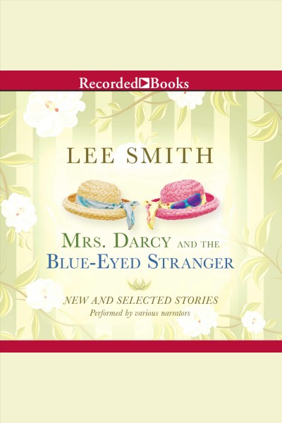 Mrs. Darcy and the blue-eyed stranger [electronic resource] : new and selected stories / Lee Smith.