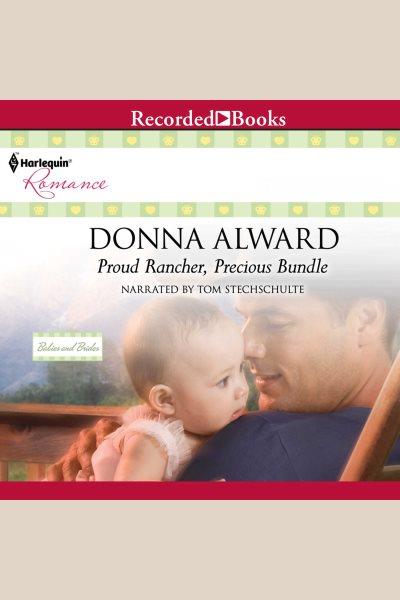 Proud rancher, precious bundle [electronic resource] / Donna Alward.