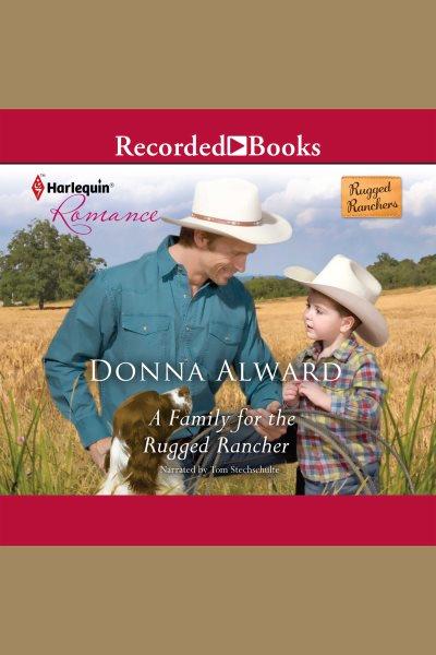 A family for the rugged rancher [electronic resource] / Donna Alward.