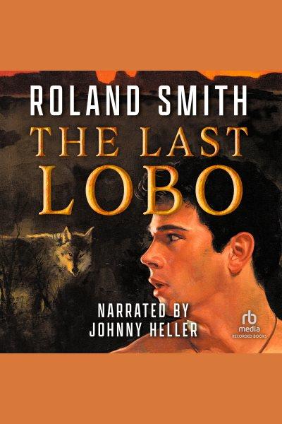 The last lobo [electronic resource] / Roland Smith.