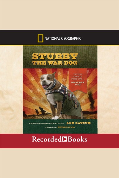Stubby the war dog [electronic resource] : the true story of World War I's bravest dog / Ann Bausum.