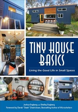 Tiny house basics : living the good life in small spaces / Joshua Engberg and Shelley Engberg.