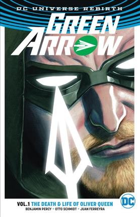 Green Arrow. Vol. 1, The death & life of Oliver Queen / Benjamin Percy, writer ; Otto Schmidt, Juan Ferreyra, artists & colorists ; Nate Piekos of Blambot, letterer.