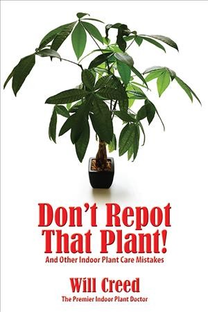 Don't repot that plant! : and other indoor plant care mistakes / Will Creed.