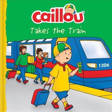 Caillou takes the train / adaption from the animated series: Anne Paradis ; illustrations taken from the animated series and adapted by Mario Allard.