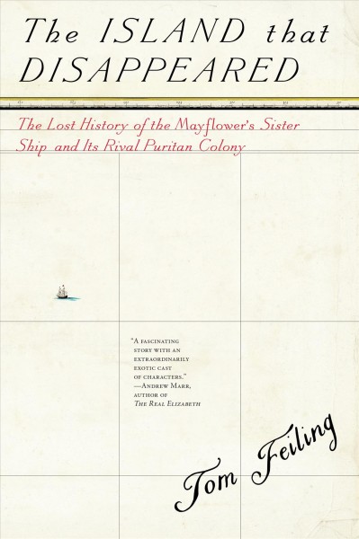 The island that disappeared : the lost history of the Mayflower's sister ship and its rival Puritan colony / Tom Feiling.