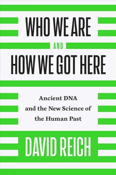 Who we are and how we got here : ancient DNA and the new science of the human past / David Reich.