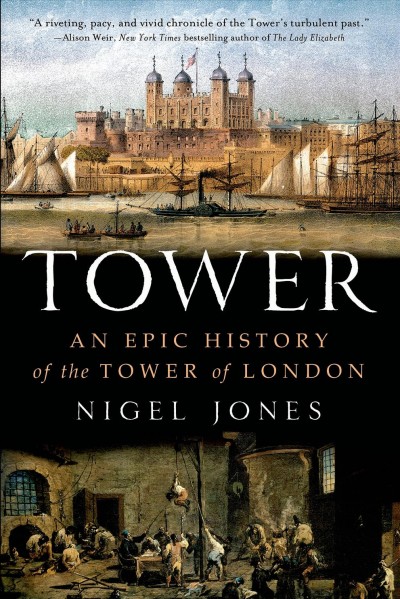 Tower : an epic history of the Tower of London / Nigel Jones.