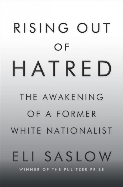 Rising out of hatred : the awakening of a former white nationalist / Eli Saslow.